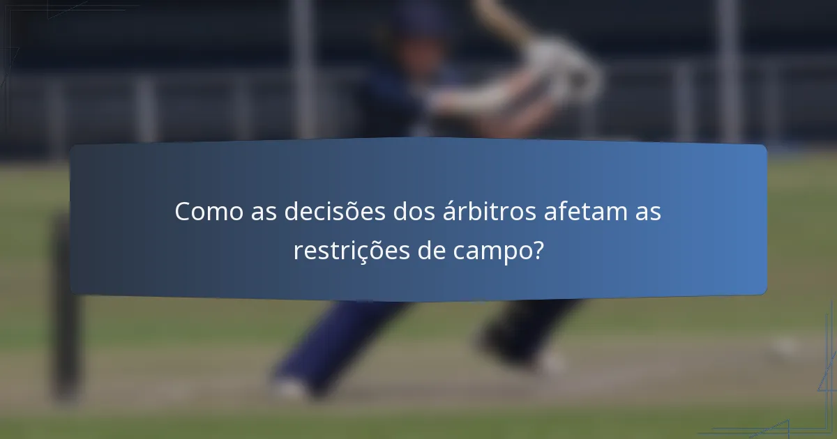 Como as decisões dos árbitros afetam as restrições de campo?