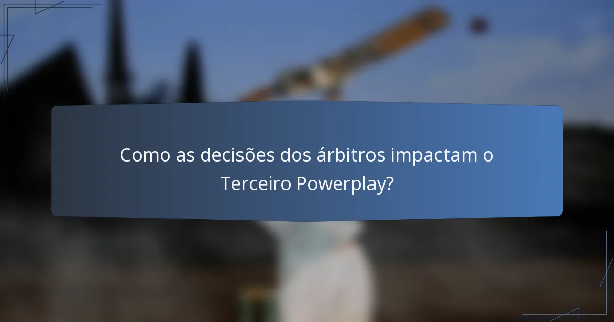 Como as decisões dos árbitros impactam o Terceiro Powerplay?