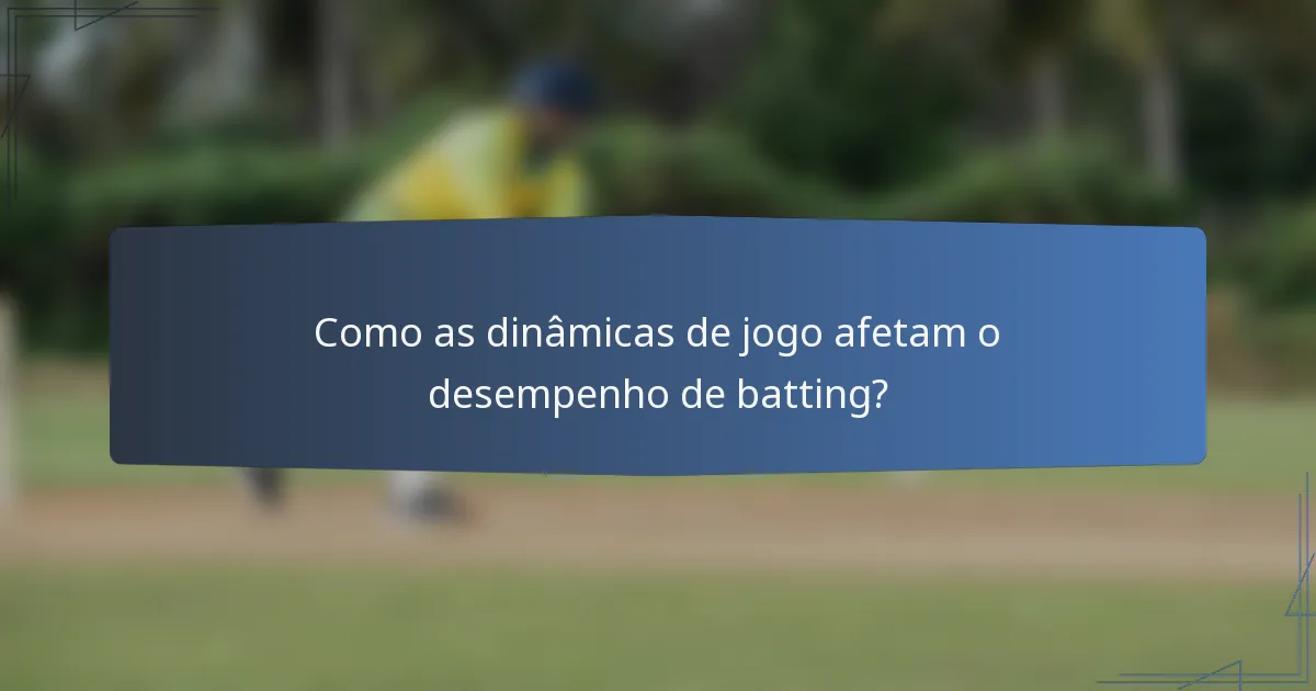 Como as dinâmicas de jogo afetam o desempenho de batting?