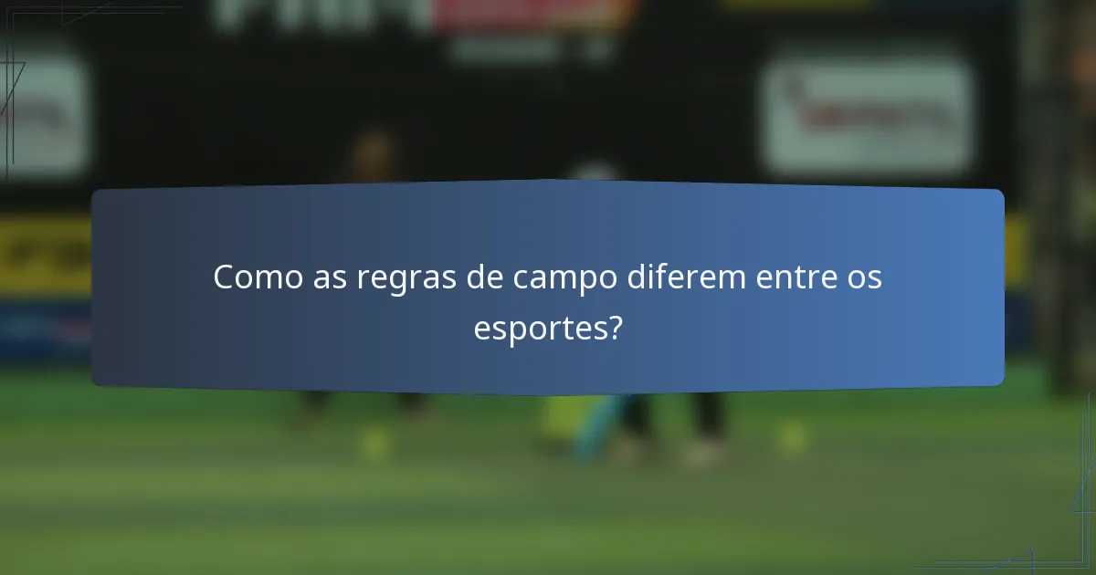 Como as regras de campo diferem entre os esportes?