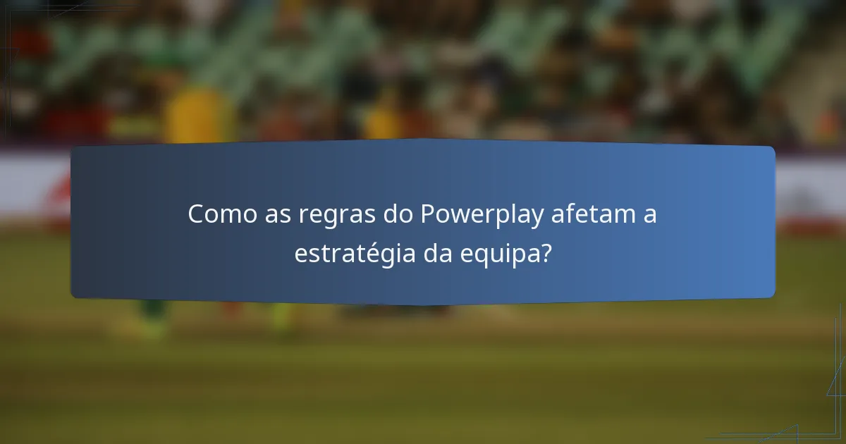Como as regras do Powerplay afetam a estratégia da equipa?