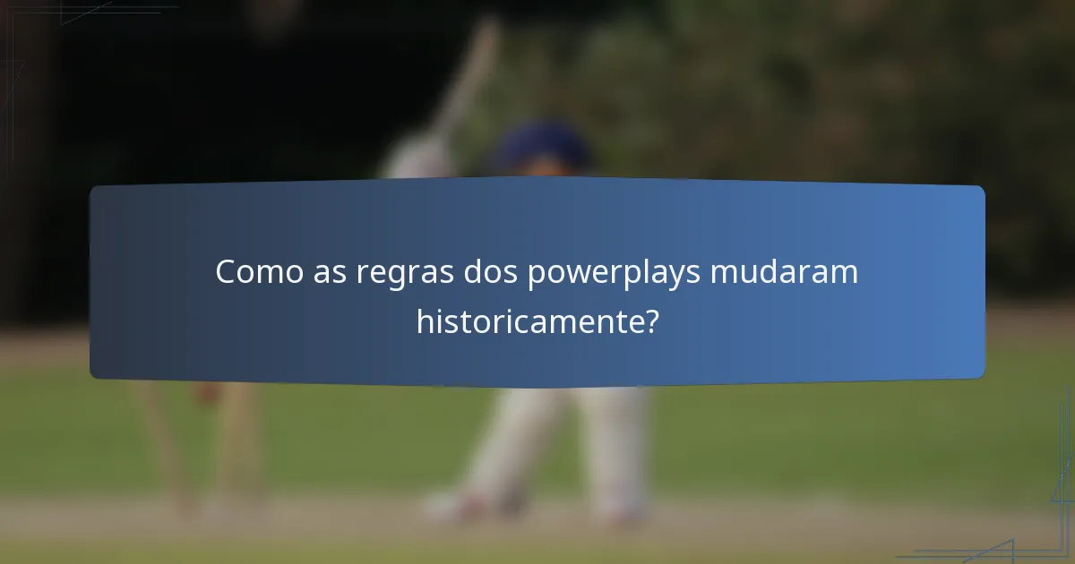 Como as regras dos powerplays mudaram historicamente?