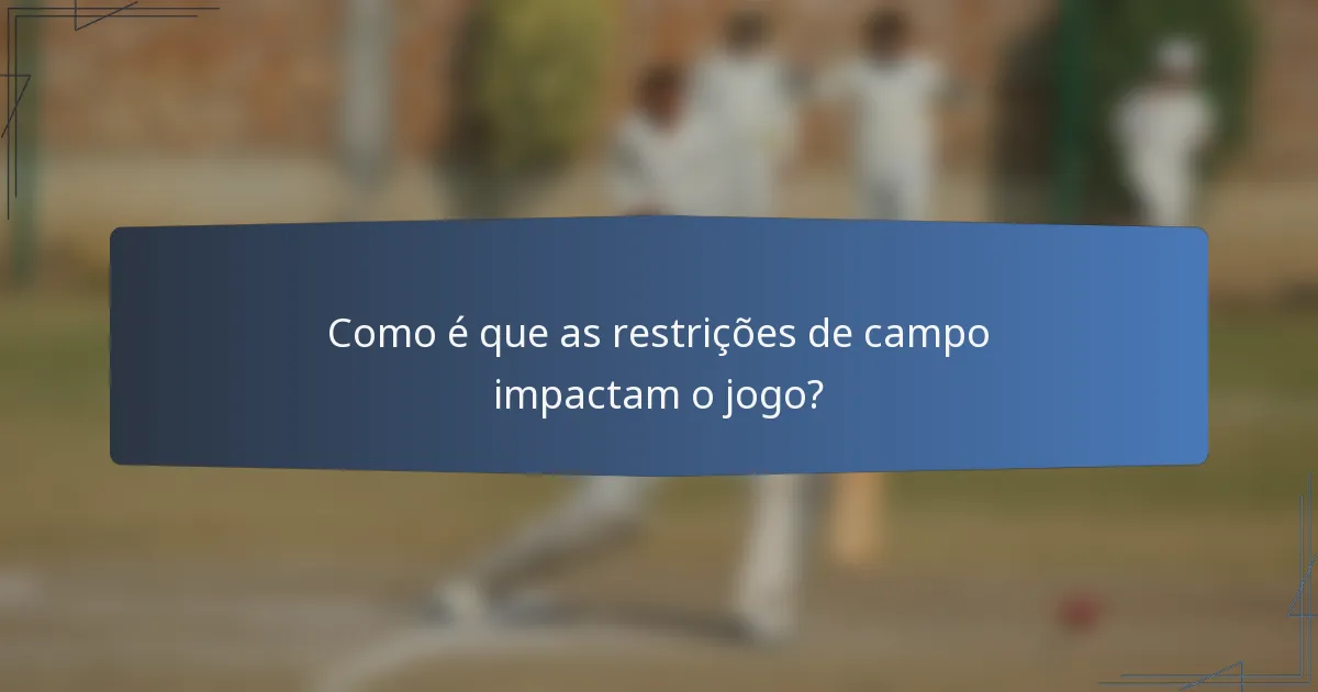 Como é que as restrições de campo impactam o jogo?