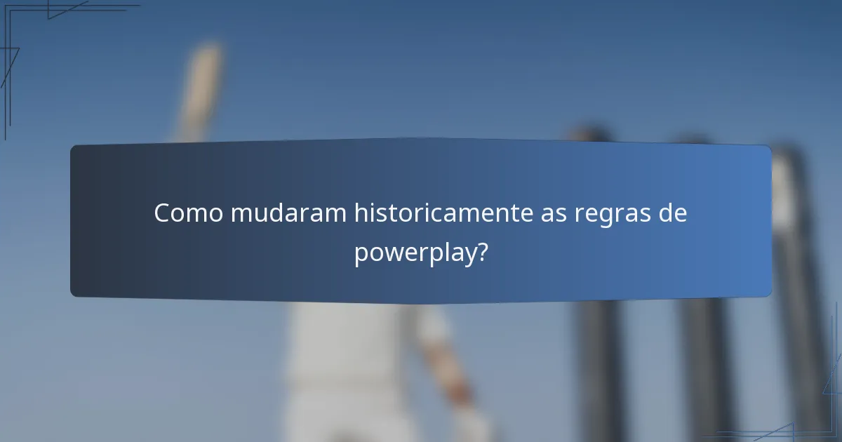 Como mudaram historicamente as regras de powerplay?