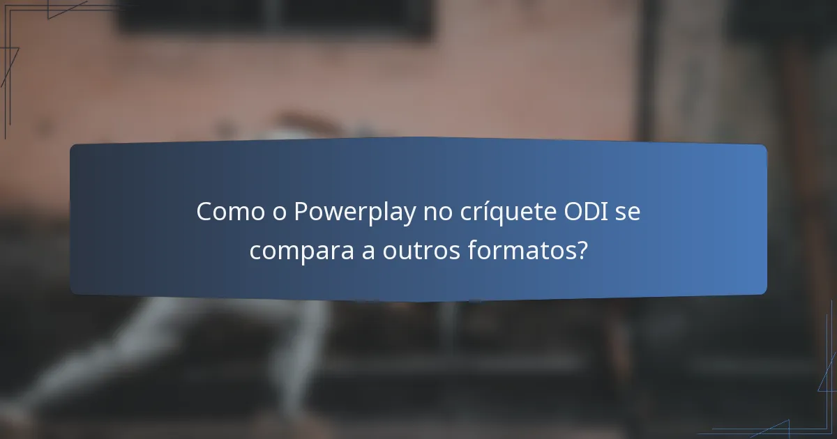 Como o Powerplay no críquete ODI se compara a outros formatos?
