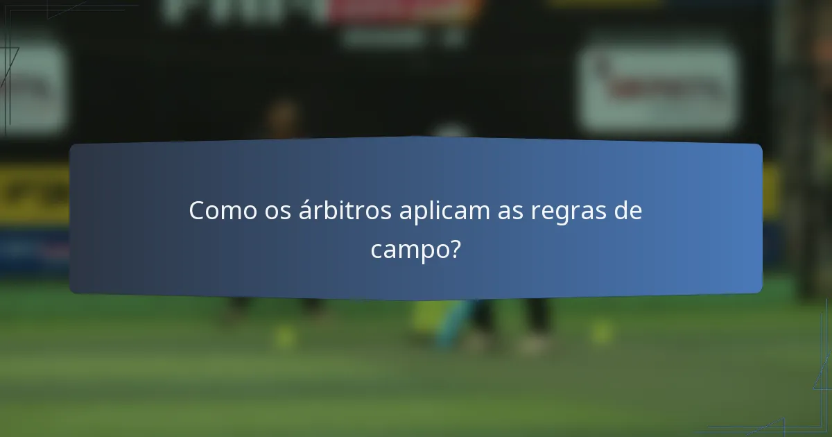 Como os árbitros aplicam as regras de campo?