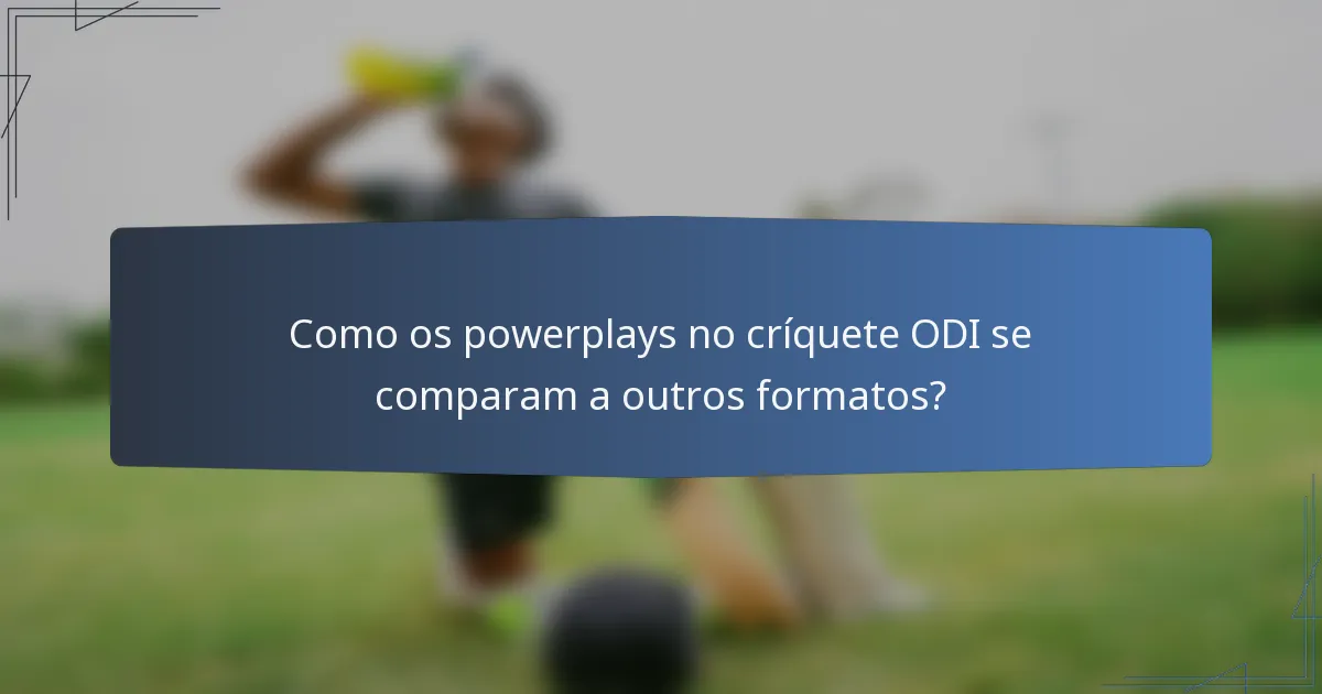 Como os powerplays no críquete ODI se comparam a outros formatos?