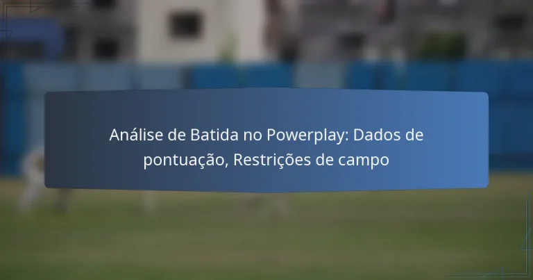 Análise de Batida no Powerplay: Dados de pontuação, Restrições de campo