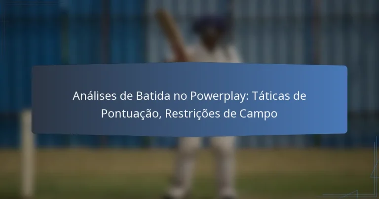 Análises de Batida no Powerplay: Táticas de Pontuação, Restrições de Campo