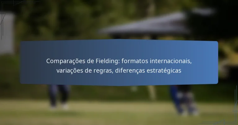Comparações de Fielding: formatos internacionais, variações de regras, diferenças estratégicas