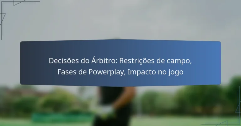 Decisões do Árbitro: Restrições de campo, Fases de Powerplay, Impacto no jogo