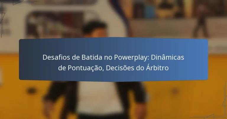 Desafios de Batida no Powerplay: Dinâmicas de Pontuação, Decisões do Árbitro