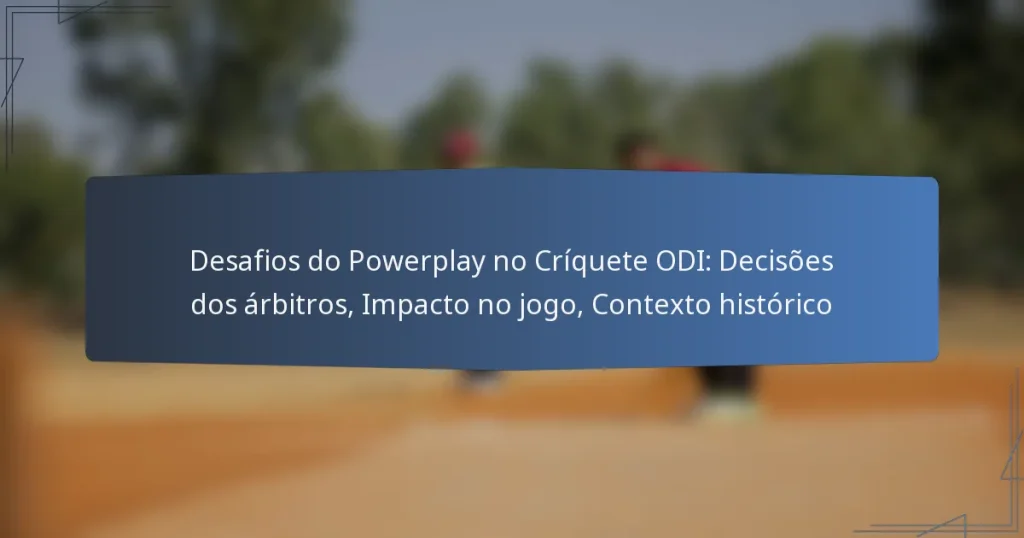 Desafios do Powerplay no Críquete ODI: Decisões dos árbitros, Impacto no jogo, Contexto histórico