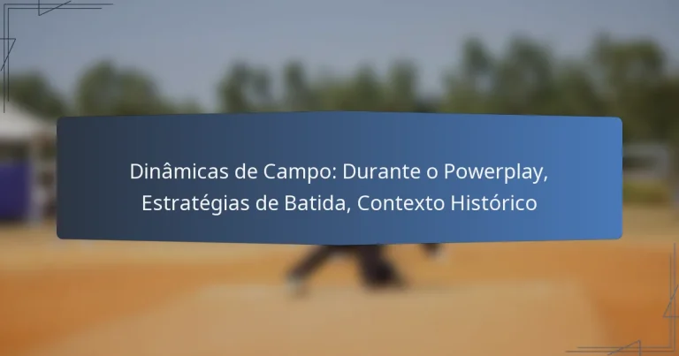 Dinâmicas de Campo: Durante o Powerplay, Estratégias de Batida, Contexto Histórico