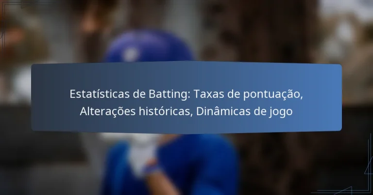 Estatísticas de Batting: Taxas de pontuação, Alterações históricas, Dinâmicas de jogo