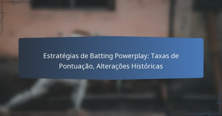 Estratégias de Batting Powerplay: Taxas de Pontuação, Alterações Históricas