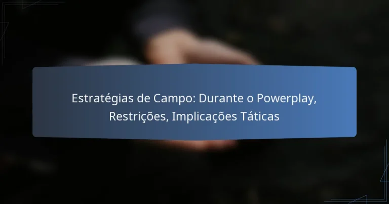 Estratégias de Campo: Durante o Powerplay, Restrições, Implicações Táticas