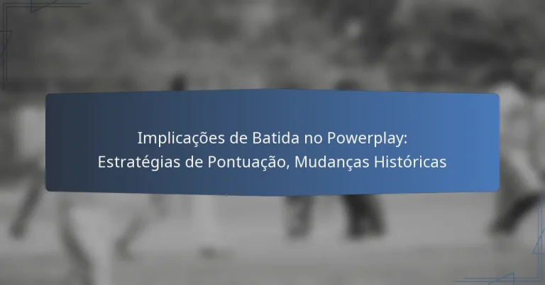 Implicações de Batida no Powerplay: Estratégias de Pontuação, Mudanças Históricas