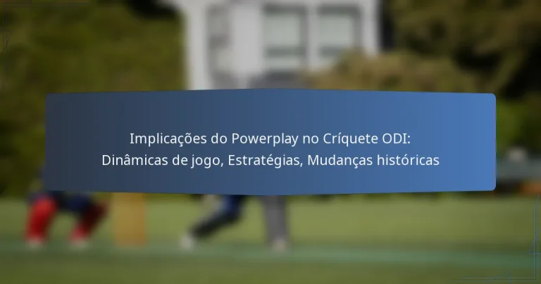 Implicações do Powerplay no Críquete ODI: Dinâmicas de jogo, Estratégias, Mudanças históricas