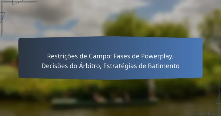 Restrições de Campo: Fases de Powerplay, Decisões do Árbitro, Estratégias de Batimento