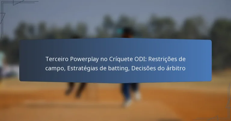 Terceiro Powerplay no Críquete ODI: Restrições de campo, Estratégias de batting, Decisões do árbitro