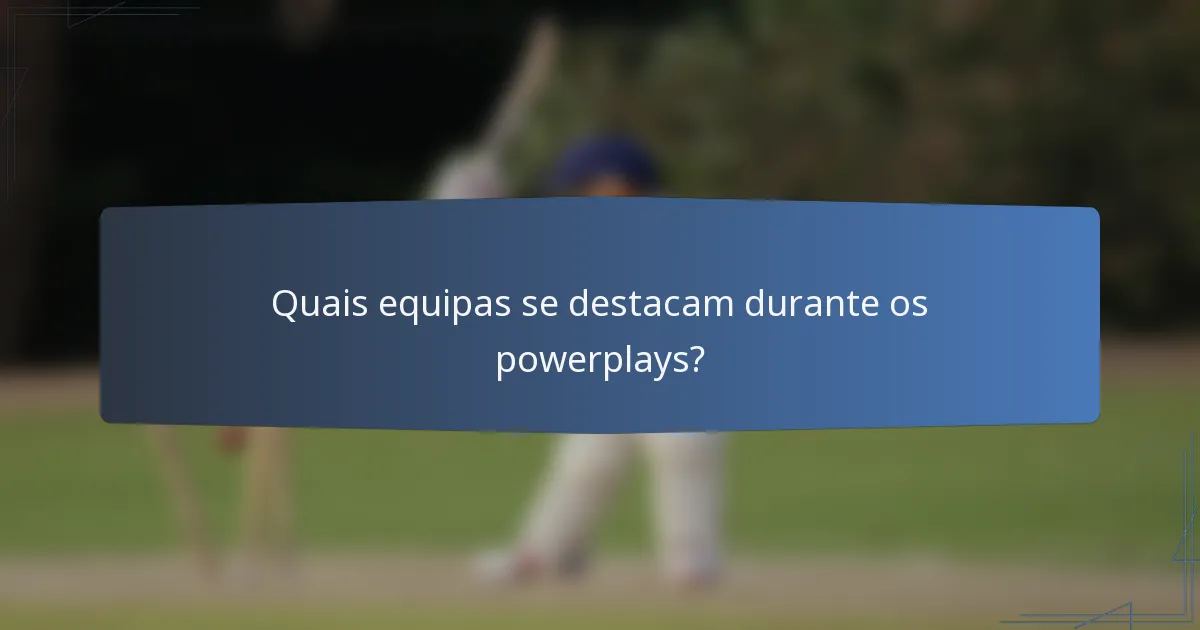 Quais equipas se destacam durante os powerplays?