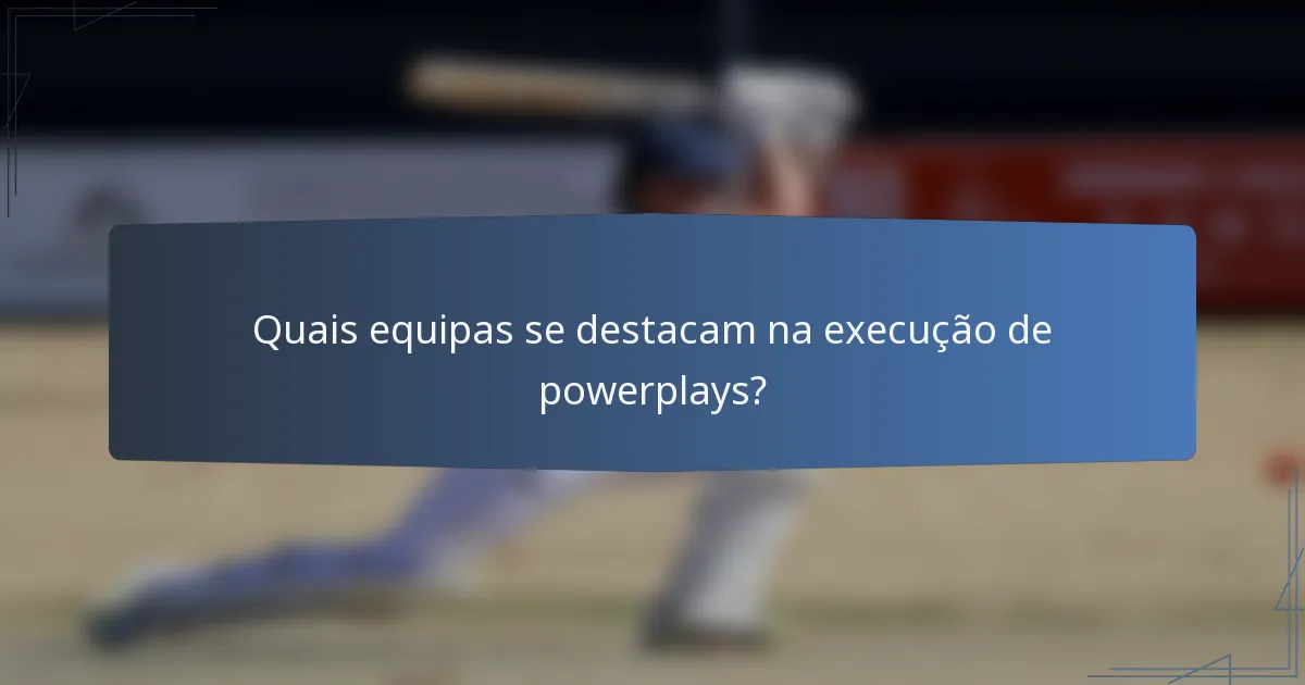 Quais equipas se destacam na execução de powerplays?