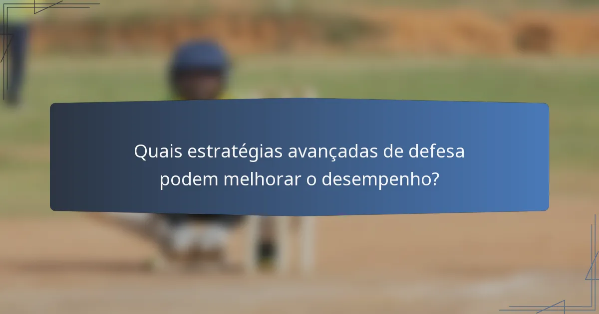 Quais estratégias avançadas de defesa podem melhorar o desempenho?