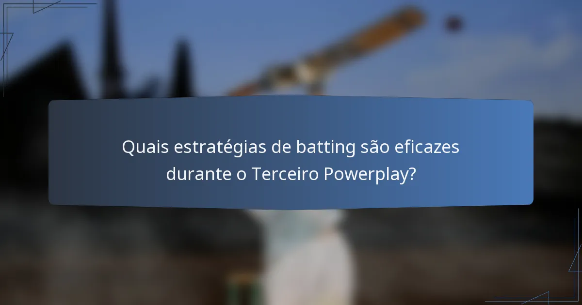Quais estratégias de batting são eficazes durante o Terceiro Powerplay?
