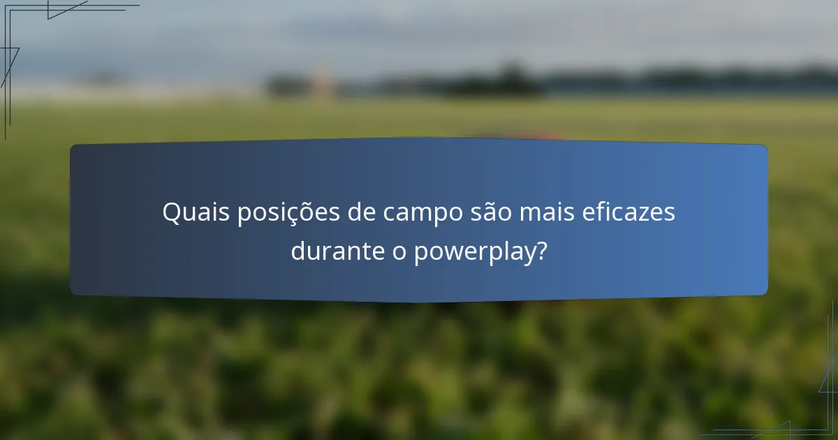 Quais posições de campo são mais eficazes durante o powerplay?