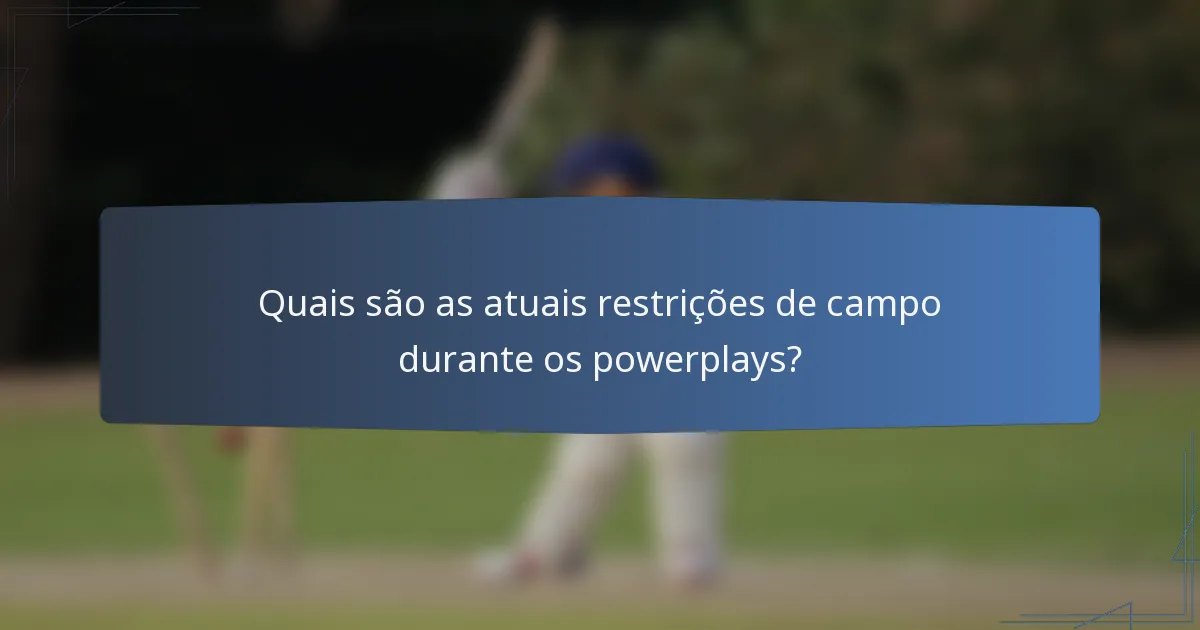 Quais são as atuais restrições de campo durante os powerplays?