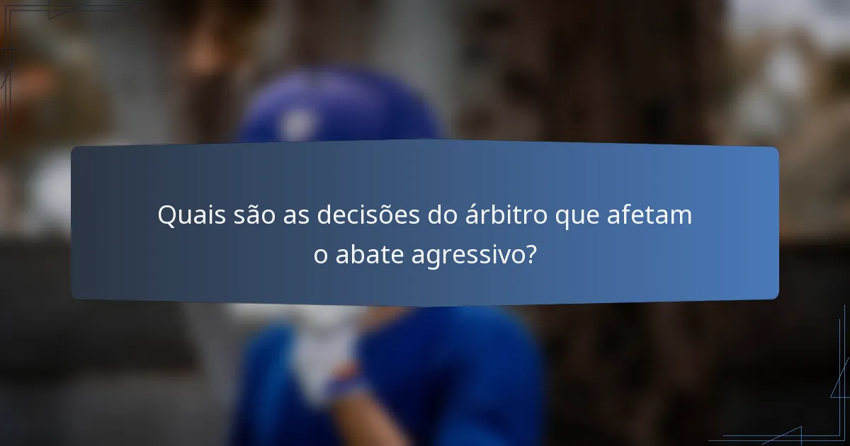 Quais são as decisões do árbitro que afetam o abate agressivo?