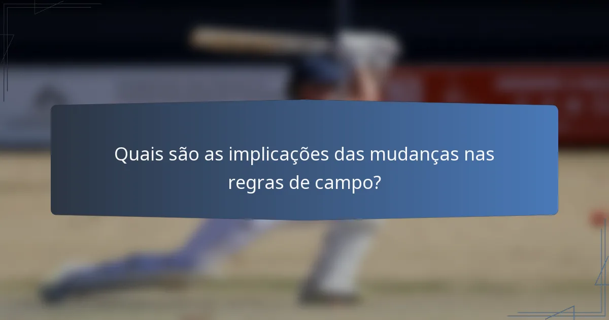 Quais são as implicações das mudanças nas regras de campo?