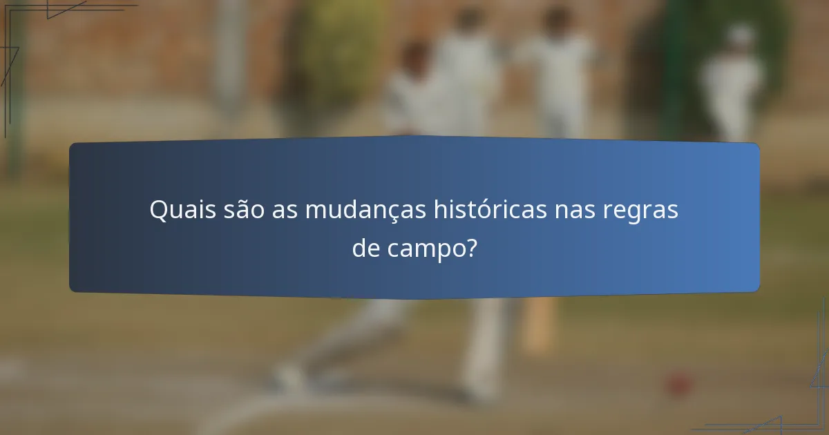 Quais são as mudanças históricas nas regras de campo?
