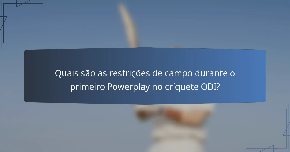 Quais são as restrições de campo durante o primeiro Powerplay no críquete ODI?