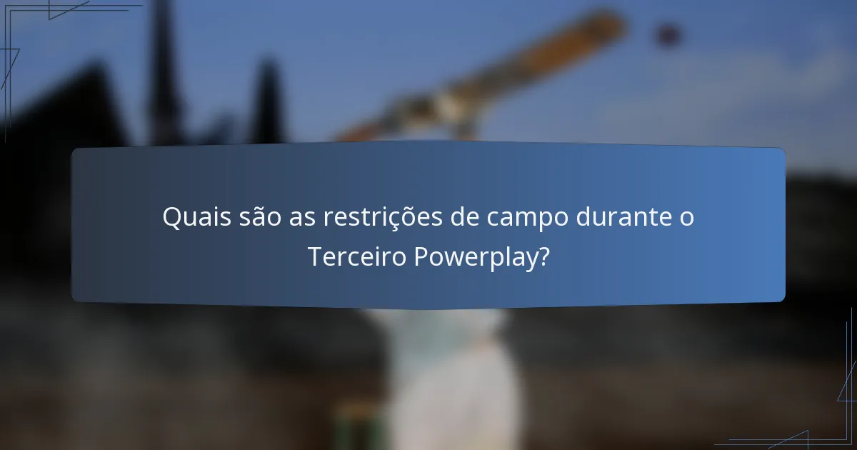 Quais são as restrições de campo durante o Terceiro Powerplay?