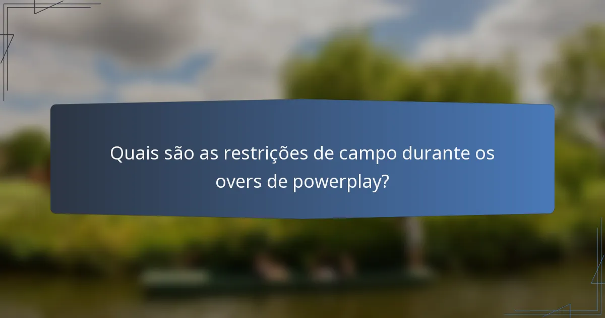 Quais são as restrições de campo durante os overs de powerplay?