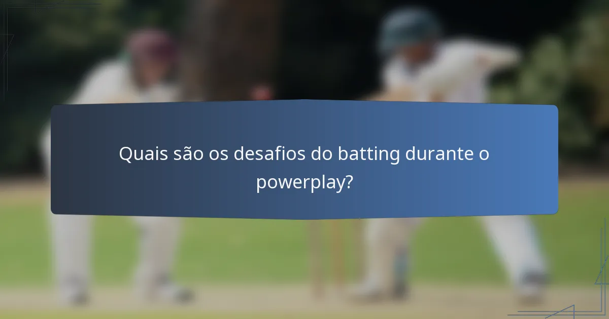 Quais são os desafios do batting durante o powerplay?