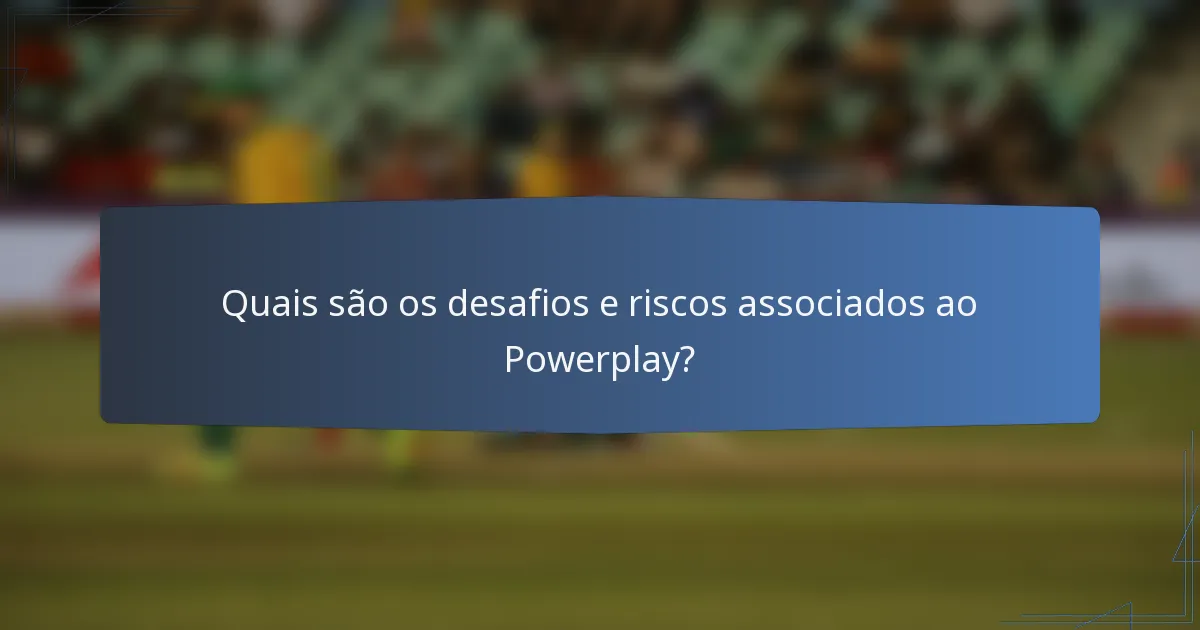 Quais são os desafios e riscos associados ao Powerplay?