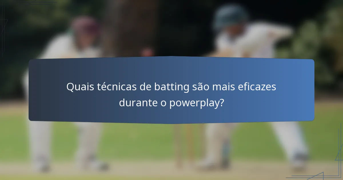 Quais técnicas de batting são mais eficazes durante o powerplay?