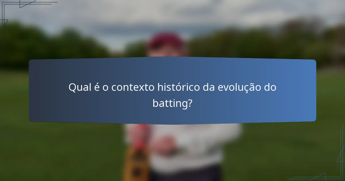 Qual é o contexto histórico da evolução do batting?