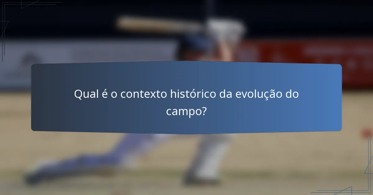 Qual é o contexto histórico da evolução do campo?