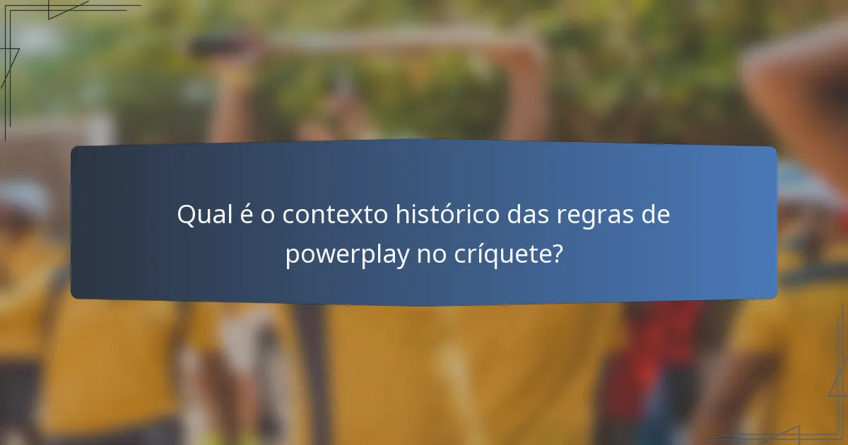 Qual é o contexto histórico das regras de powerplay no críquete?