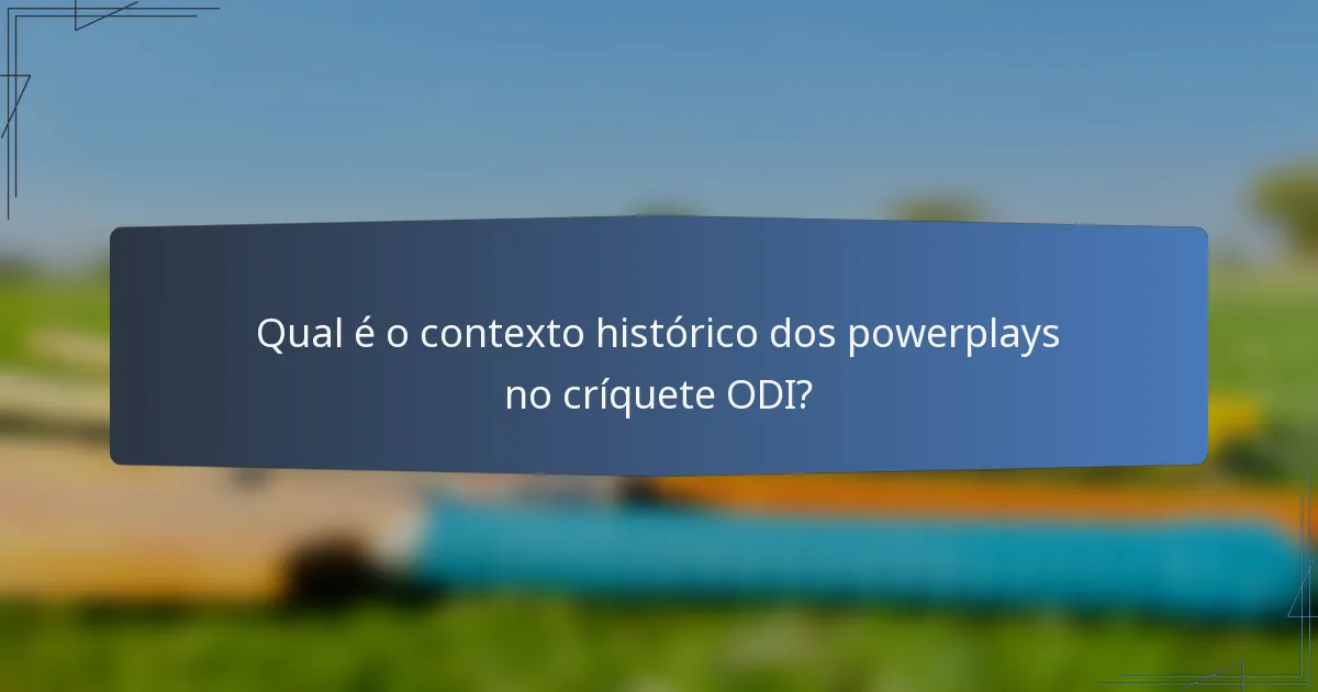 Qual é o contexto histórico dos powerplays no críquete ODI?