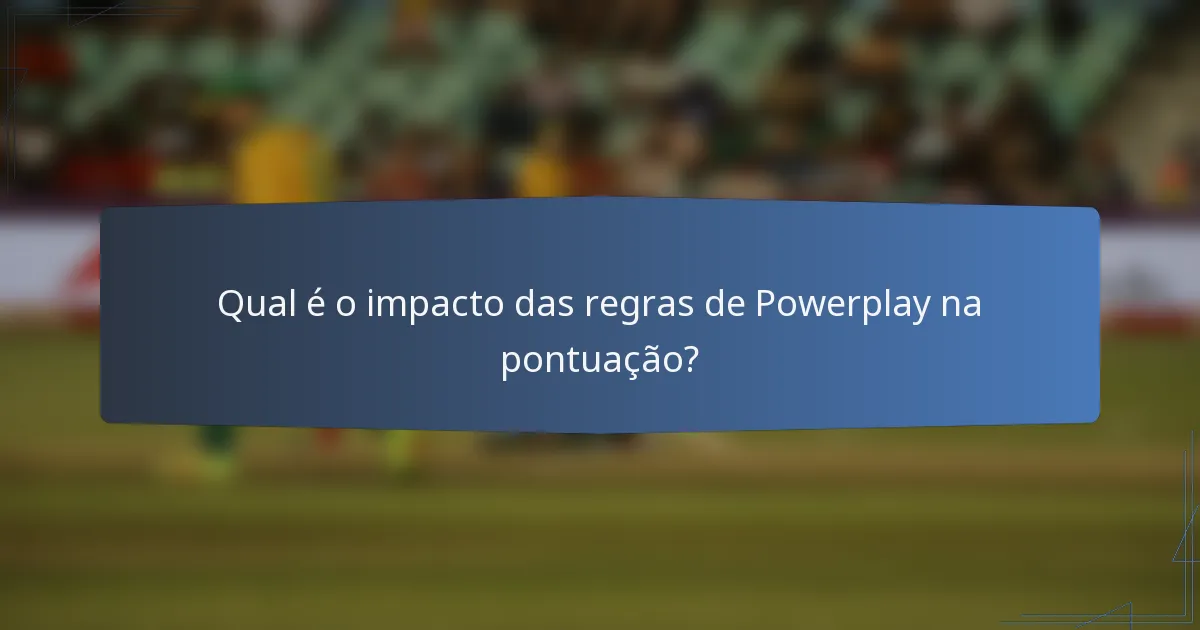 Qual é o impacto das regras de Powerplay na pontuação?
